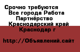 Срочно требуются !!!! - Все города Работа » Партнёрство   . Краснодарский край,Краснодар г.